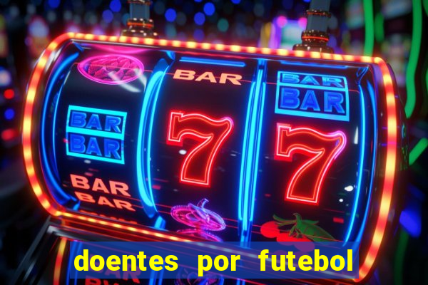 doentes por futebol guia de jogos